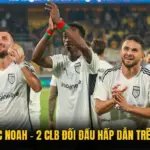 BKMA Vs FC Noah - 2 CLB Đối Đầu Hấp Dẫn Trên Socolive