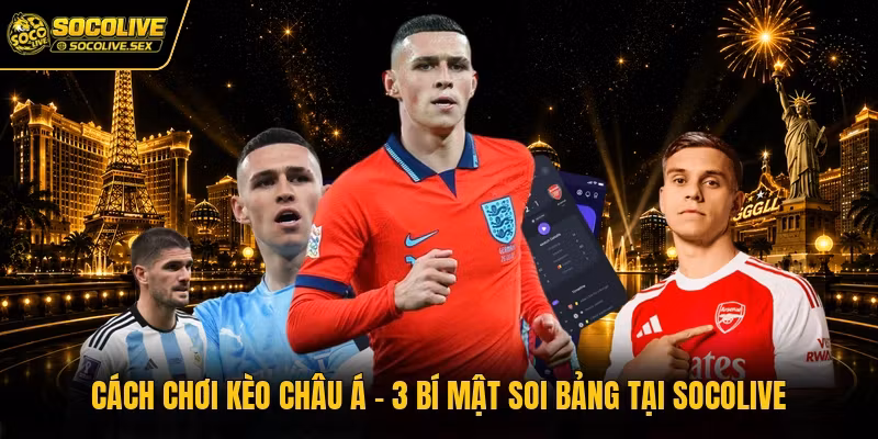 Cách Chơi Kèo Châu Á – Bí Mật Soi Bảng Tại Socolive