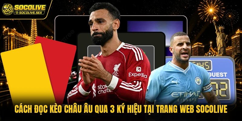 Cách Đọc Kèo Châu Âu Qua 3 Ký Hiệu Tại Trang Web Socolive