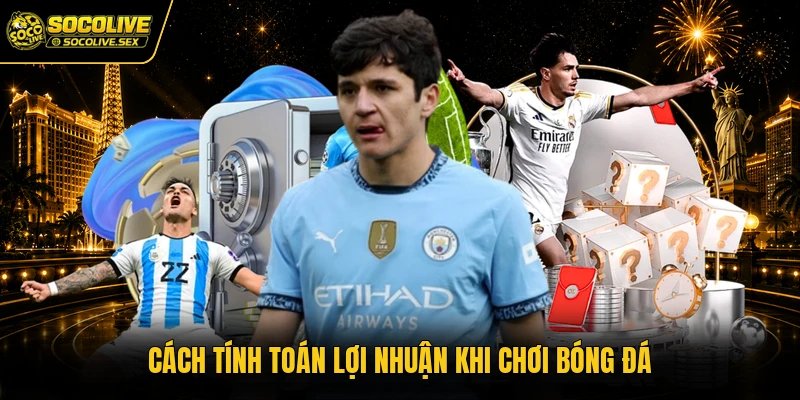 Cách tính toán lợi nhuận khi chơi bóng đá