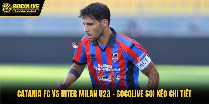 Catania FC Vs Inter Milan U23 – Socolive Soi Kèo Chi Tiết