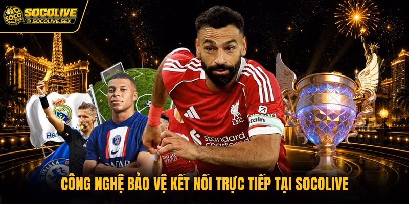 Công nghệ bảo vệ kết nối trực tiếp tại Socolive