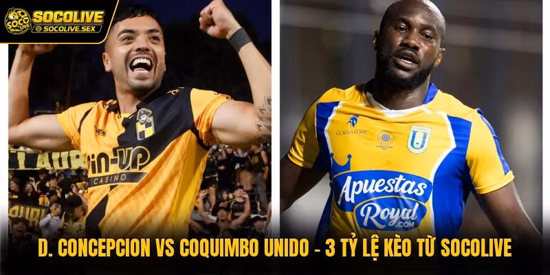 D. Concepcion Vs Coquimbo Unido – Các Tỷ Lệ Kèo Từ Socolive