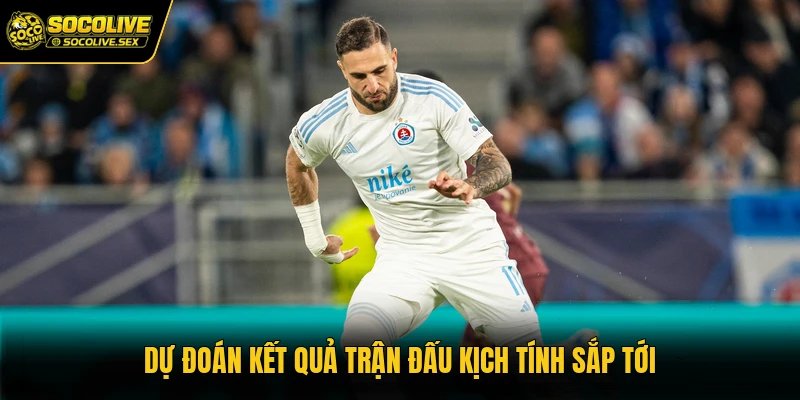 Dự đoán kết quả trận đấu kịch tính sắp tới