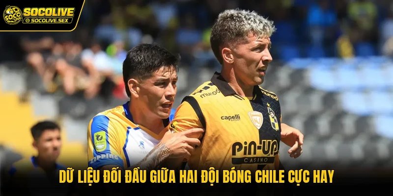 Dữ liệu đối đầu giữa hai đội bóng Chile cực hay