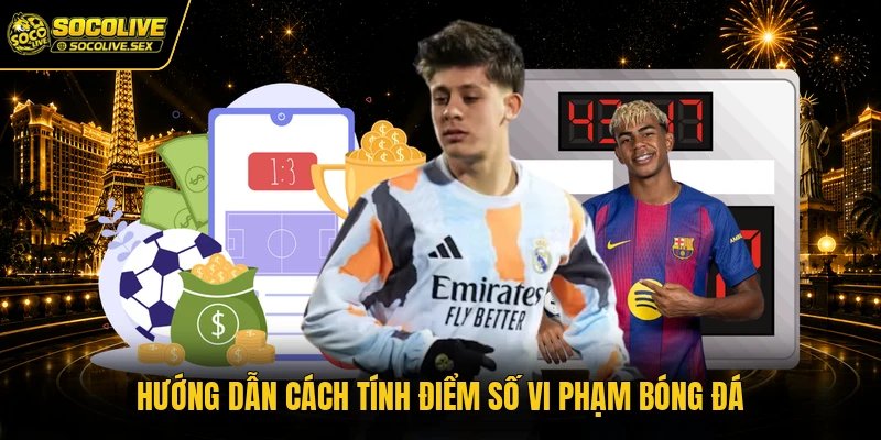 Hướng dẫn cách tính điểm số vi phạm bóng đá
