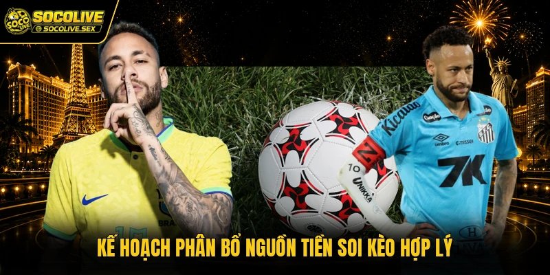 Kế hoạch phân bổ nguồn tiền soi kèo hợp lý