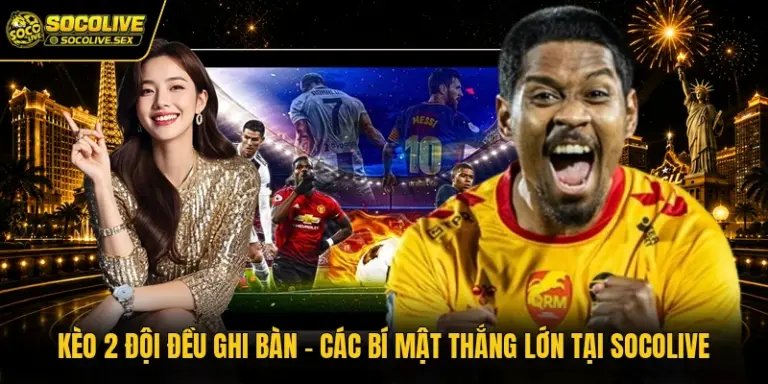 Kèo 2 Đội Đều Ghi Bàn - Các Bí Mật Thắng Lớn Tại Socolive