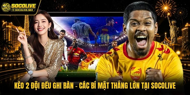 Kèo 2 Đội Đều Ghi Bàn - Các Bí Mật Thắng Lớn Tại Socolive