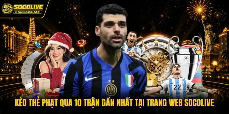 Kèo Thẻ Phạt Qua Những Trận Gần Nhất Tại Trang Web Socolive