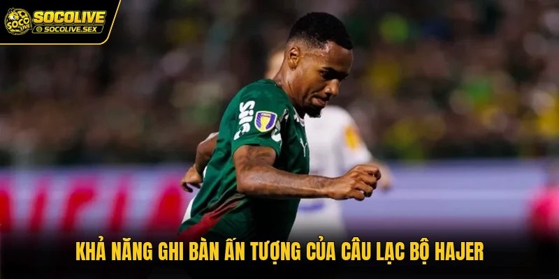 Khả năng ghi bàn ấn tượng của câu lạc bộ Hajer