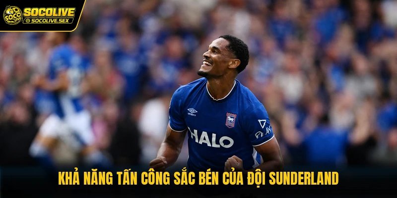 Khả năng tấn công sắc bén của đội Sunderland