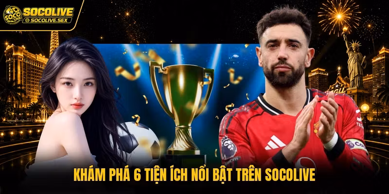 Khám phá 6 tiện ích nổi bật trên Socolive