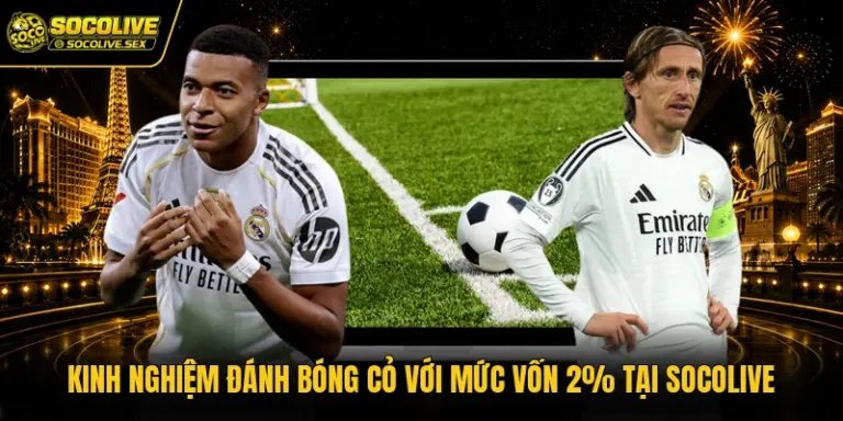 Kinh Nghiệm Đánh Bóng Cỏ Với Mức Vốn 2% Tại Socolive