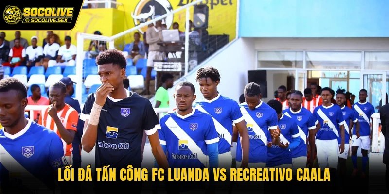 Lối đá tấn công FC Luanda vs Recreativo Caala