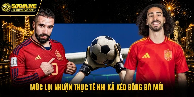 Mức lợi nhuận thực tế khi xả kèo bóng đá mới