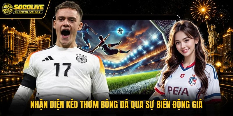 Nhận diện kèo thơm bóng đá qua sự biến động giá