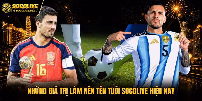 Những giá trị làm nên tên tuổi Socolive hiện nay