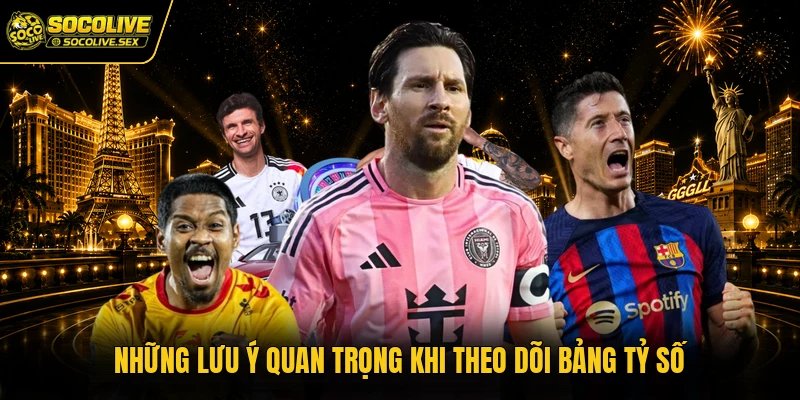 Những lưu ý quan trọng khi theo dõi bảng tỷ số