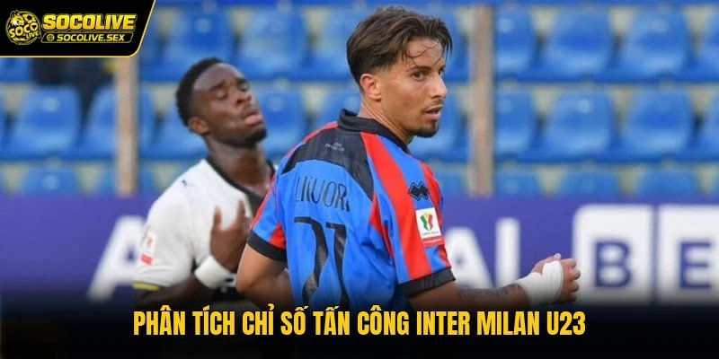 Phân tích chỉ số tấn công Inter Milan U23