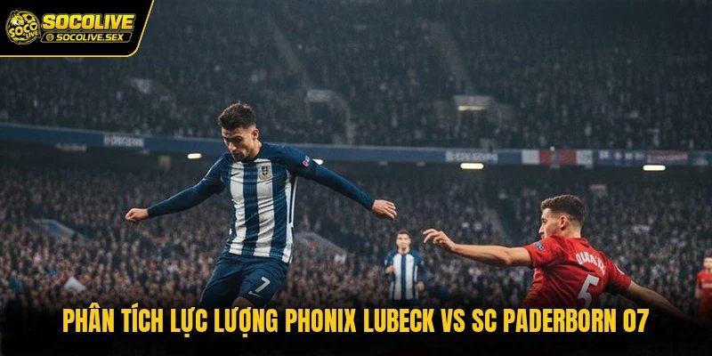 Phân tích lực lượng Phonix Lubeck vs SC Paderborn 07