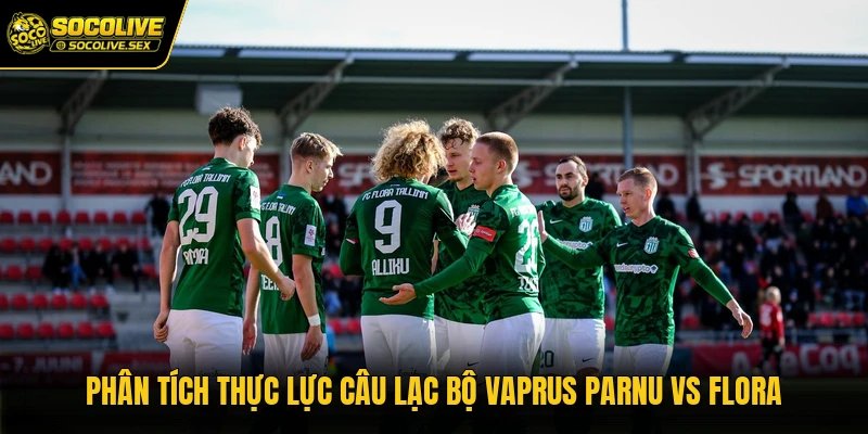 Phân tích thực lực câu lạc bộ Vaprus Parnu vs Flora