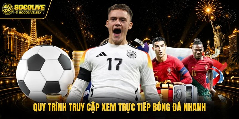 Quy trình truy cập xem trực tiếp bóng đá nhanh