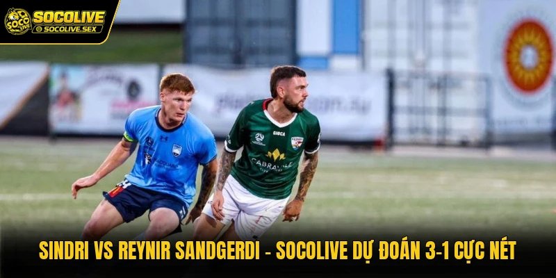 Sindri Vs Reynir Sandgerdi - Socolive Dự Đoán 3-1 Cực Nét