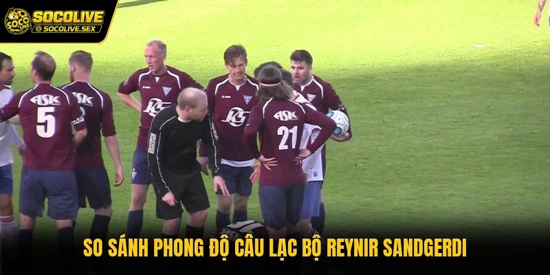 So sánh phong độ câu lạc bộ Reynir Sandgerdi