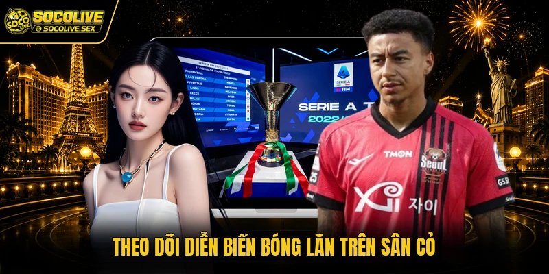 Theo dõi diễn biến bóng lăn trên sân cỏ