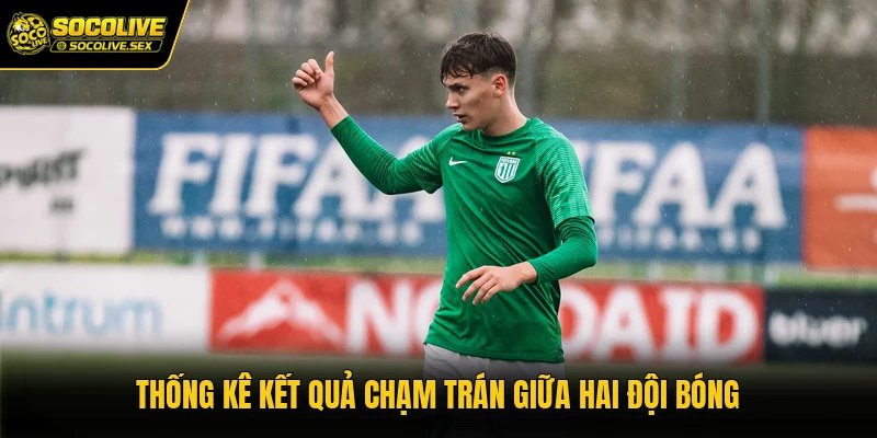 Thống kê kết quả chạm trán giữa hai đội bóng