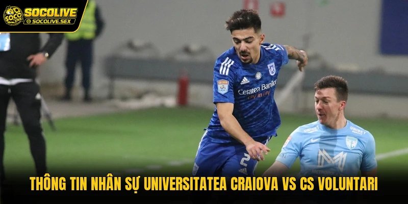 Thông tin nhân sự Universitatea Craiova vs CS Voluntari