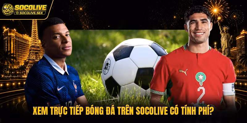Xem trực tiếp bóng đá trên Socolive có tính phí?